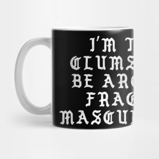 I'm Too Clumsy To Be Around Fragile Masculinity / Feminist Typography Design Mug